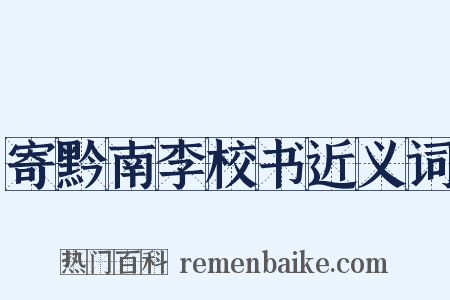 寄黔南李校书近义词是什么意思的图片